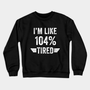 I'm like 104% tired Crewneck Sweatshirt